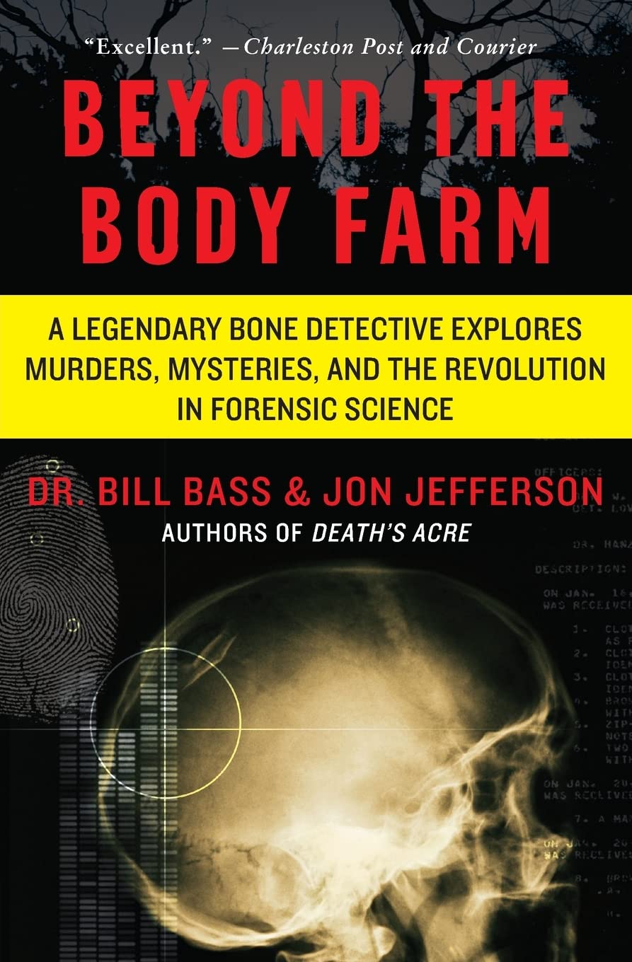 Beyond the Body Farm: A Legendary Bone Detective Explores Murders, Mysteries, and the Revolution in Forensic Science – A Pioneer&