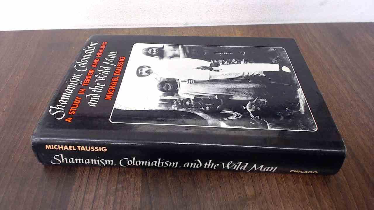 Shamanism, Colonialism, and the Wild Man: A Study in Terror and Healing