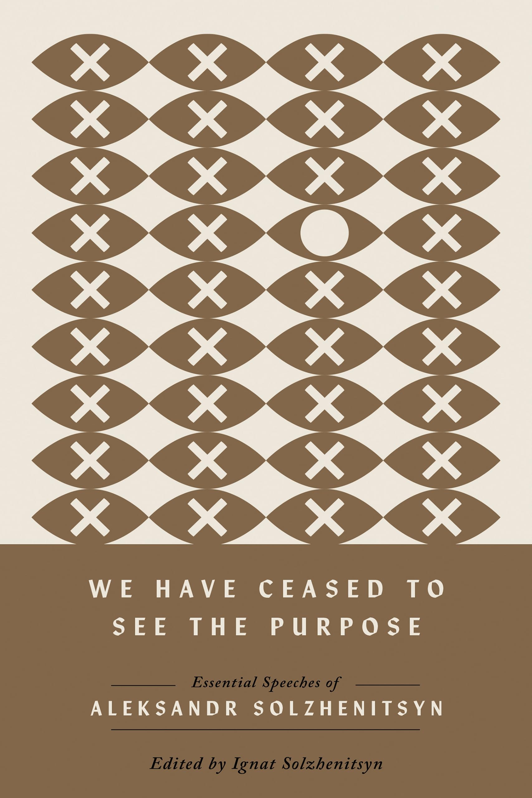 We Have Ceased to See the Purpose: Essential Speeches of Aleksandr Solzhenitsyn (The Center for Ethics and Culture Solzhenitsyn Series)
