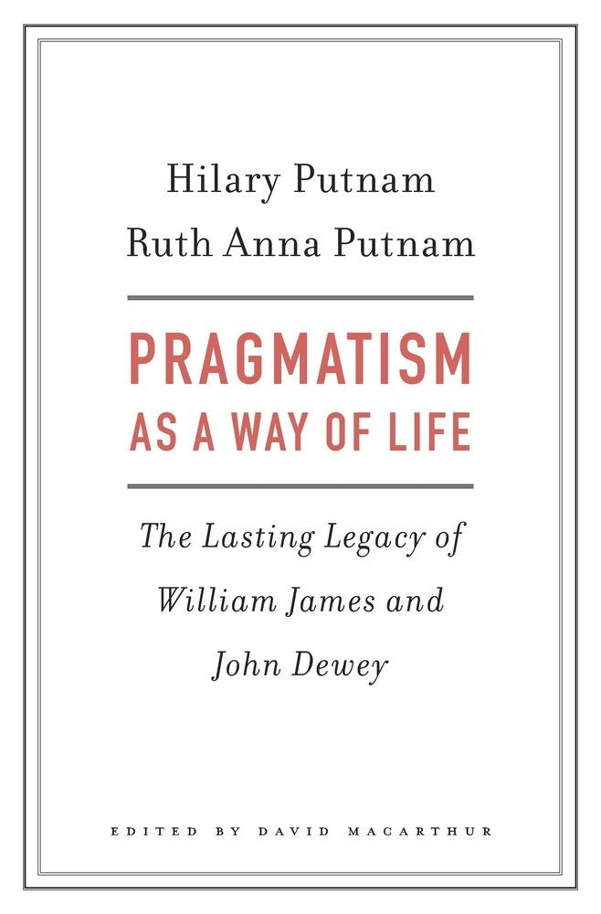 Pragmatism as a Way of Life: The Lasting Legacy of William James and John Dewey
