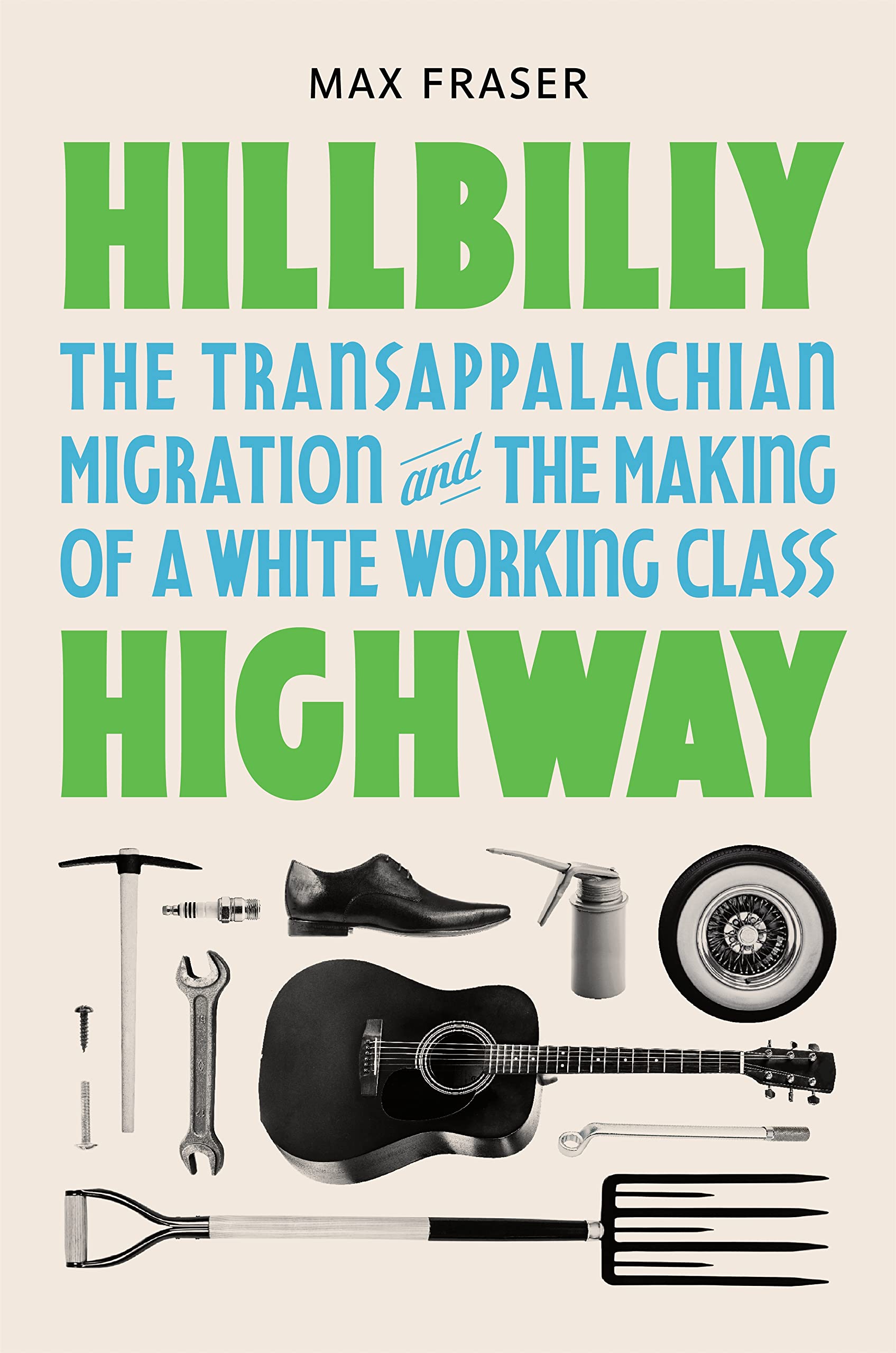 Hillbilly Highway: The Transappalachian Migration and the Making of a White Working Class (Politics and Society in Modern America)