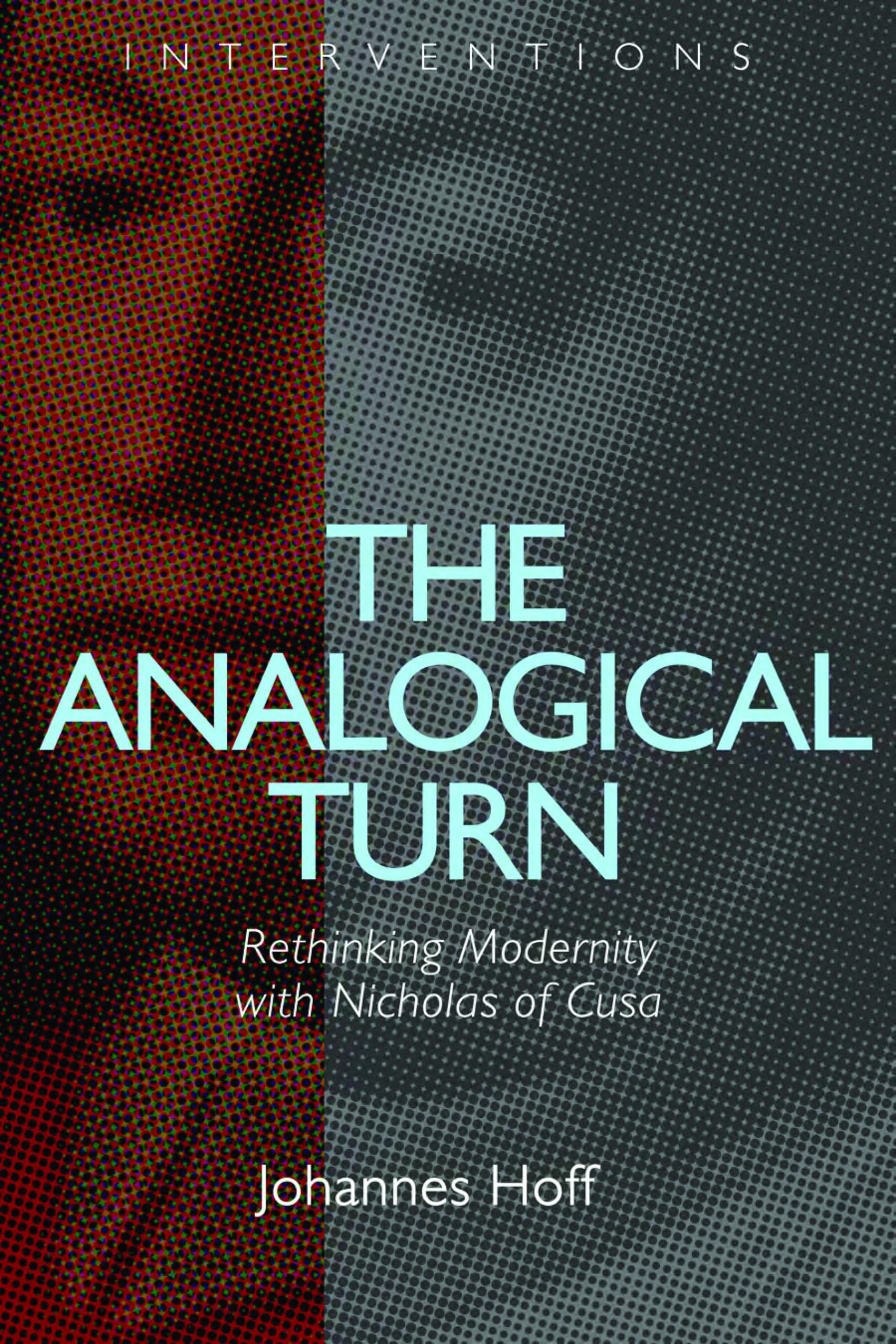 The Analogical Turn: Rethinking Modernity with Nicholas of Cusa (Interventions (INT))