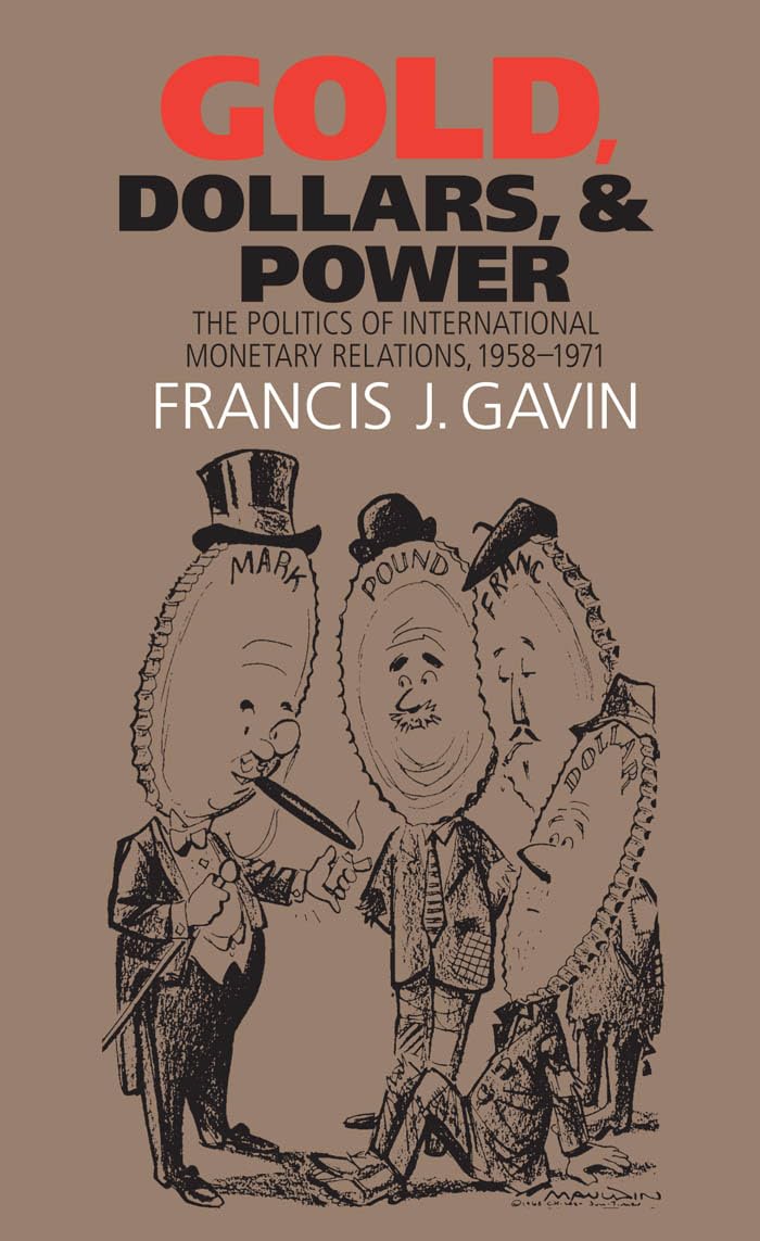Gold, Dollars, and Power: The Politics of International Monetary Relations, 1958-1971 (New Cold War History)