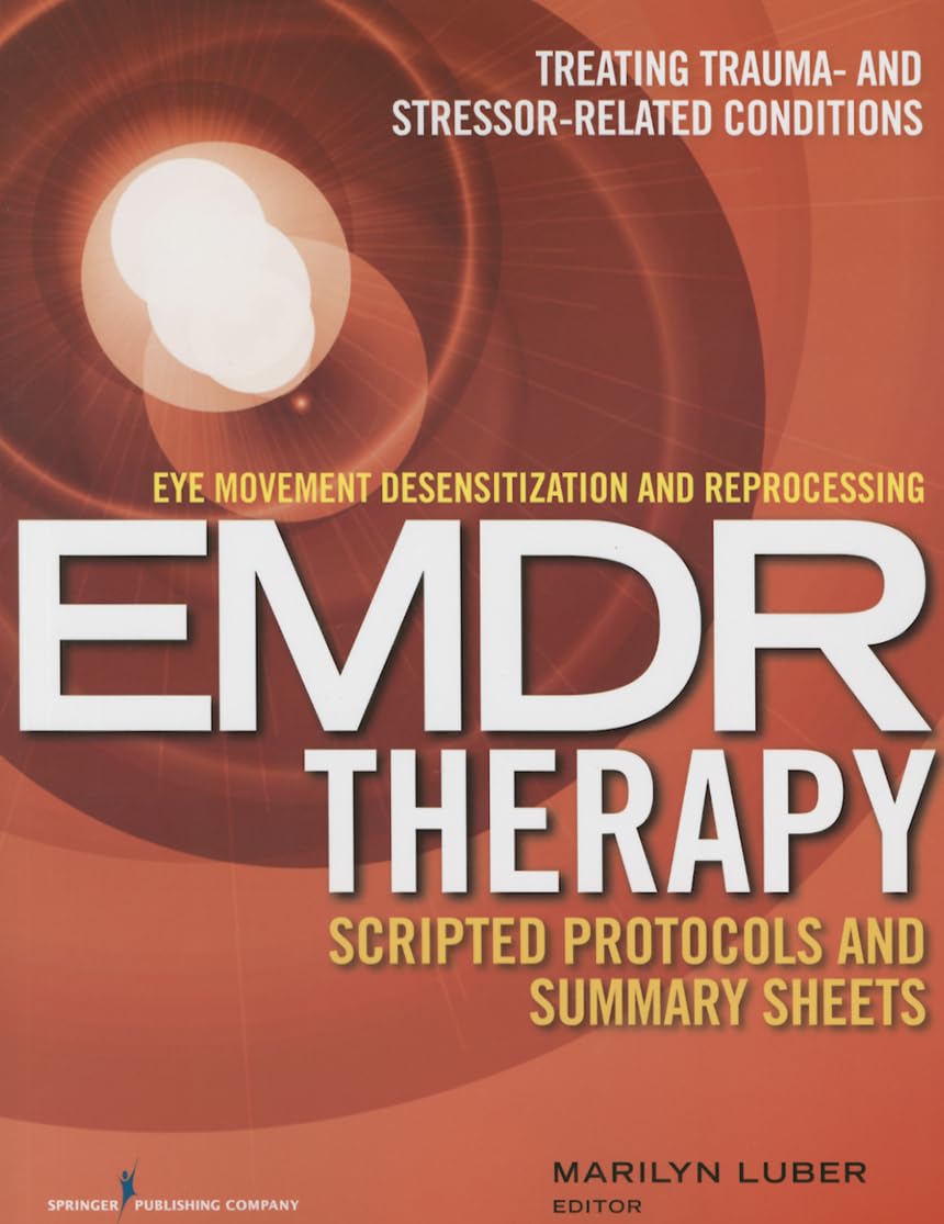 Eye Movement Desensitization and Reprocessing (EMDR) Therapy Scripted Protocols and Summary Sheets: Treating Trauma- and Stressor-Related Conditions