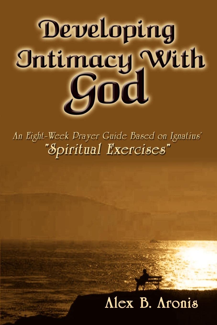 Developing Intimacy With God: An Eight-Week Prayer Guide Based on Ignatius&