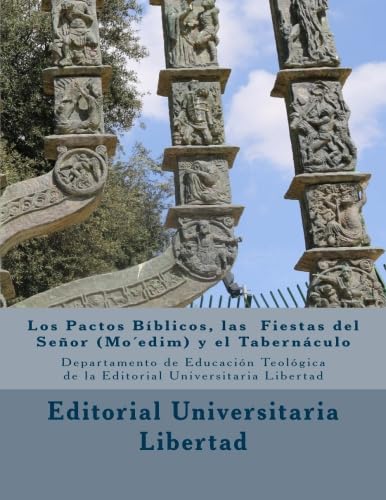 Los Pactos Biblicos las Fiestas del Senor (Mo edim) y el Tabernaculo: Departamento de Educación Teológica de la Editorial Universitaria Libertad (Spanish Edition)