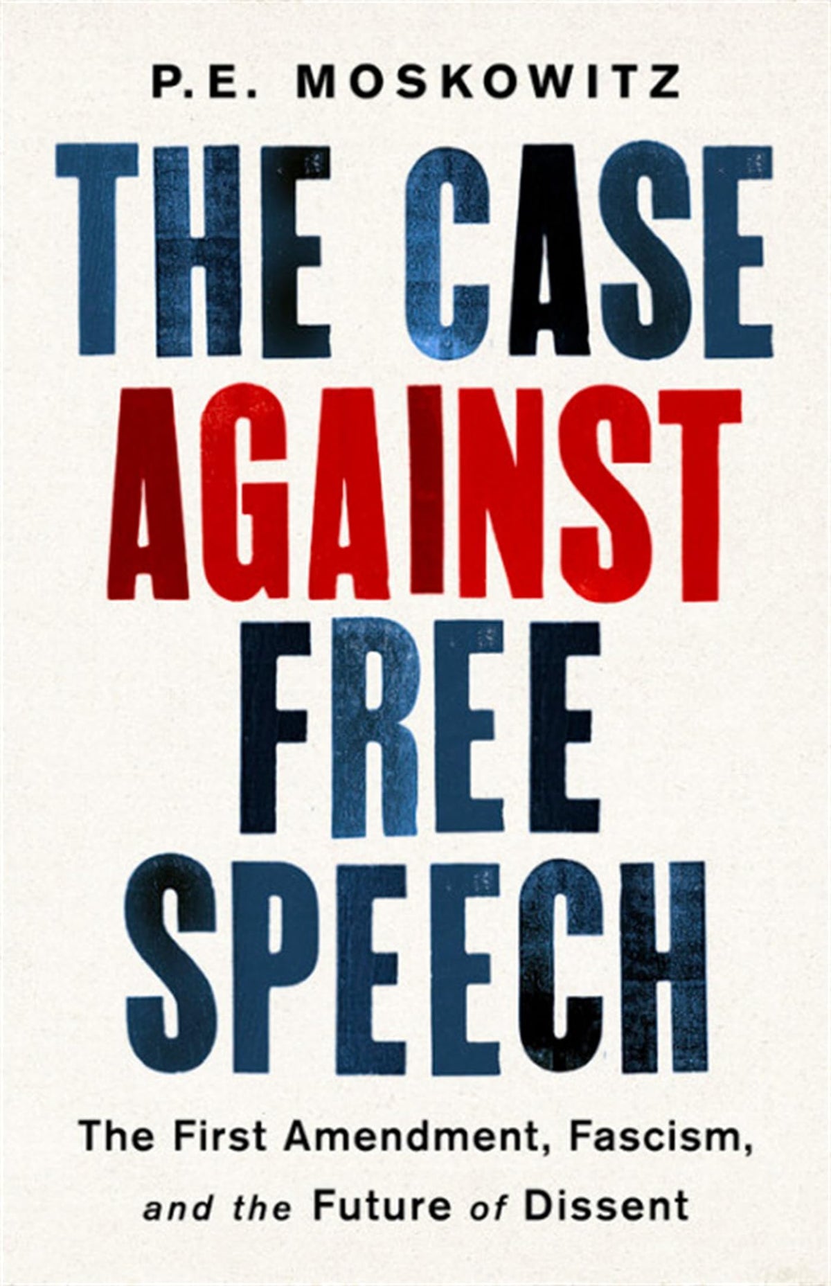 The Case Against Free Speech: The First Amendment, Fascism, and the Future of Dissent