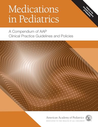Medications in Pediatrics: A Compendium of AAP Clinical Practice Guidelines and Policies