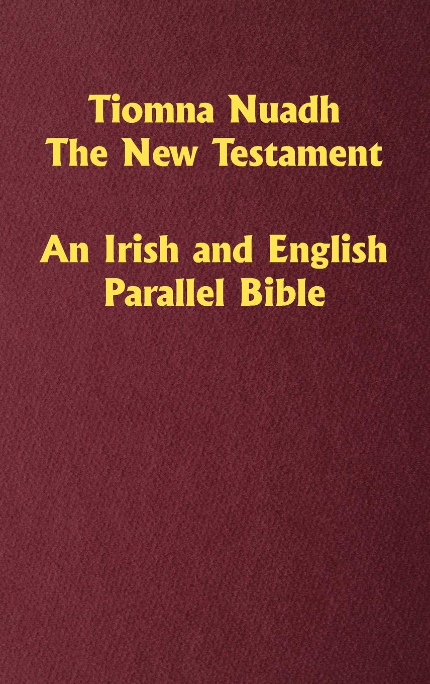 Tiomna Nuadh, The New Testament: An Irish and English Parallel Bible (Irish Edition)