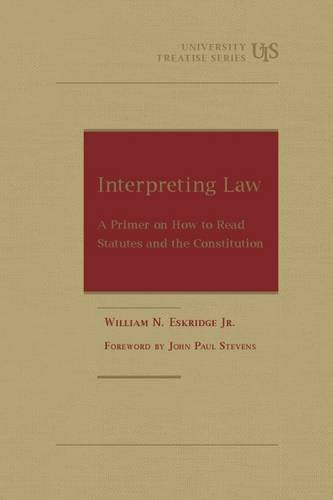Interpreting Law: A Primer on How to Read Statutes and the Constitution (University Treatise Series)
