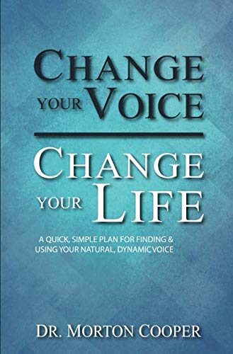 Change Your Voice, Change Your Life: A Quick, Simple Plan for Finding & Using Your Natural Dynamic Voice