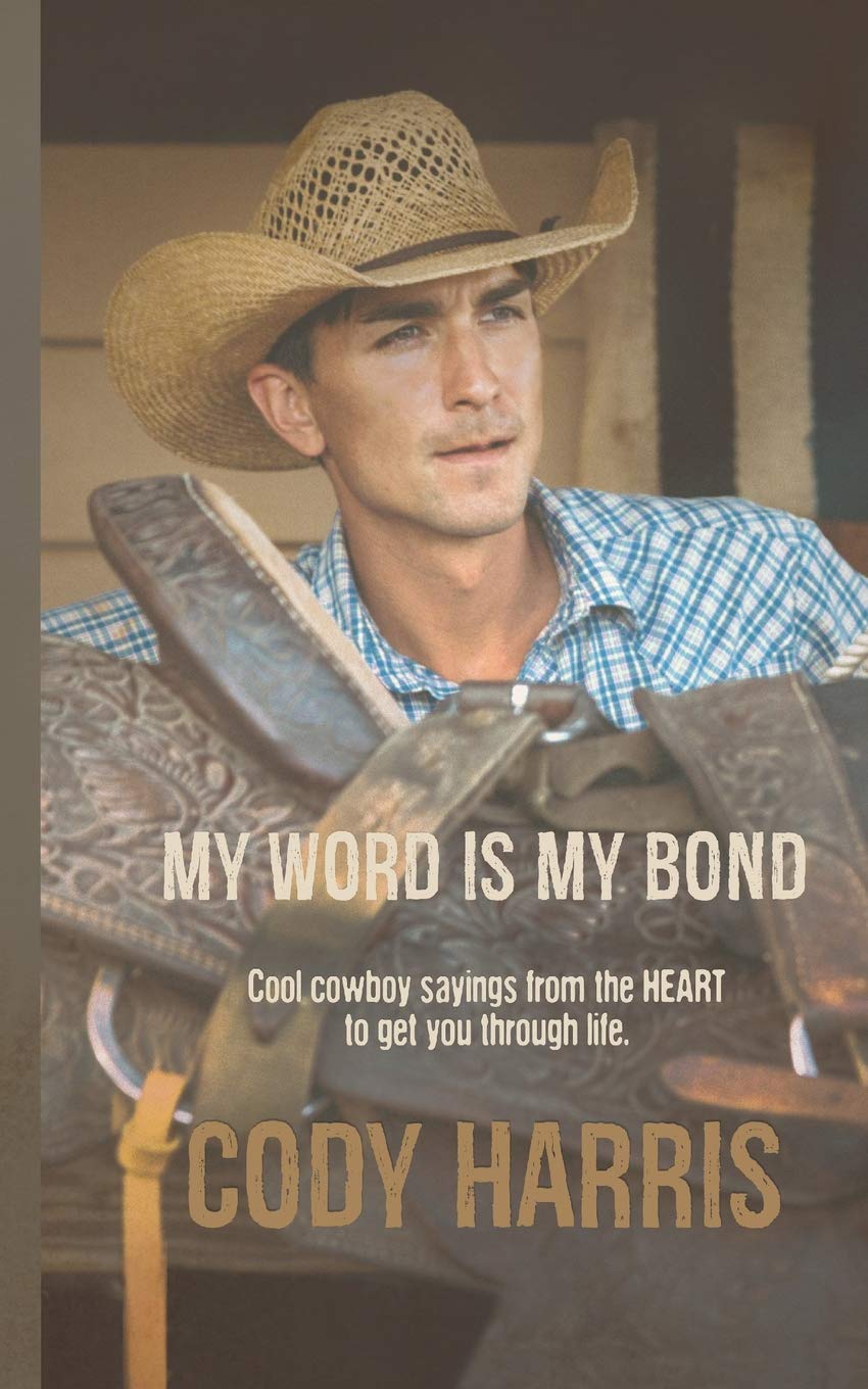 Cody Harris: My Word is my Bond: Cool cowboy sayings from the heart to get you through life — used book cover
