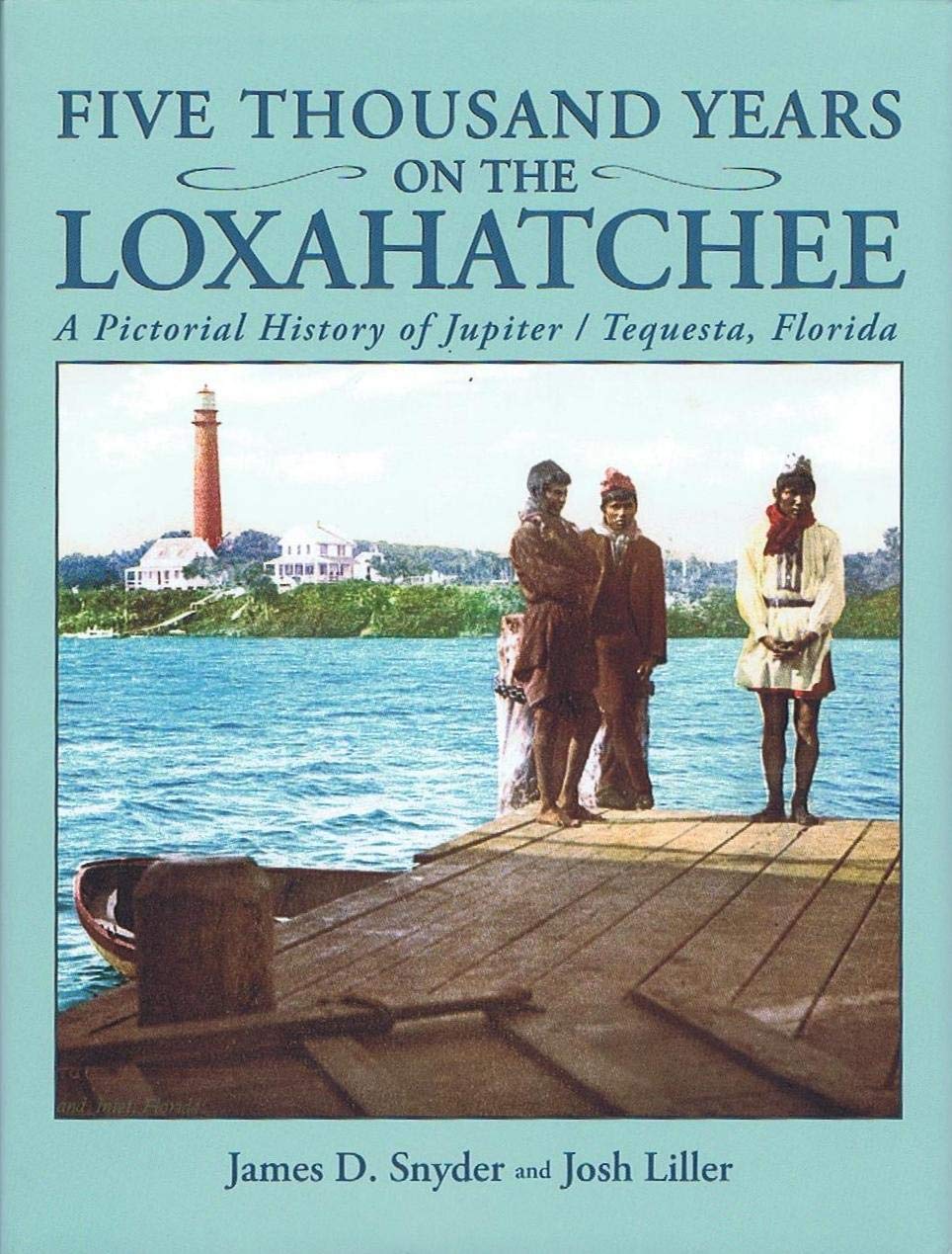 FIVE THOUSAND YEARS On The LOXAHATCHEE A Pictorial History of Jupiter / Tequesta Florida