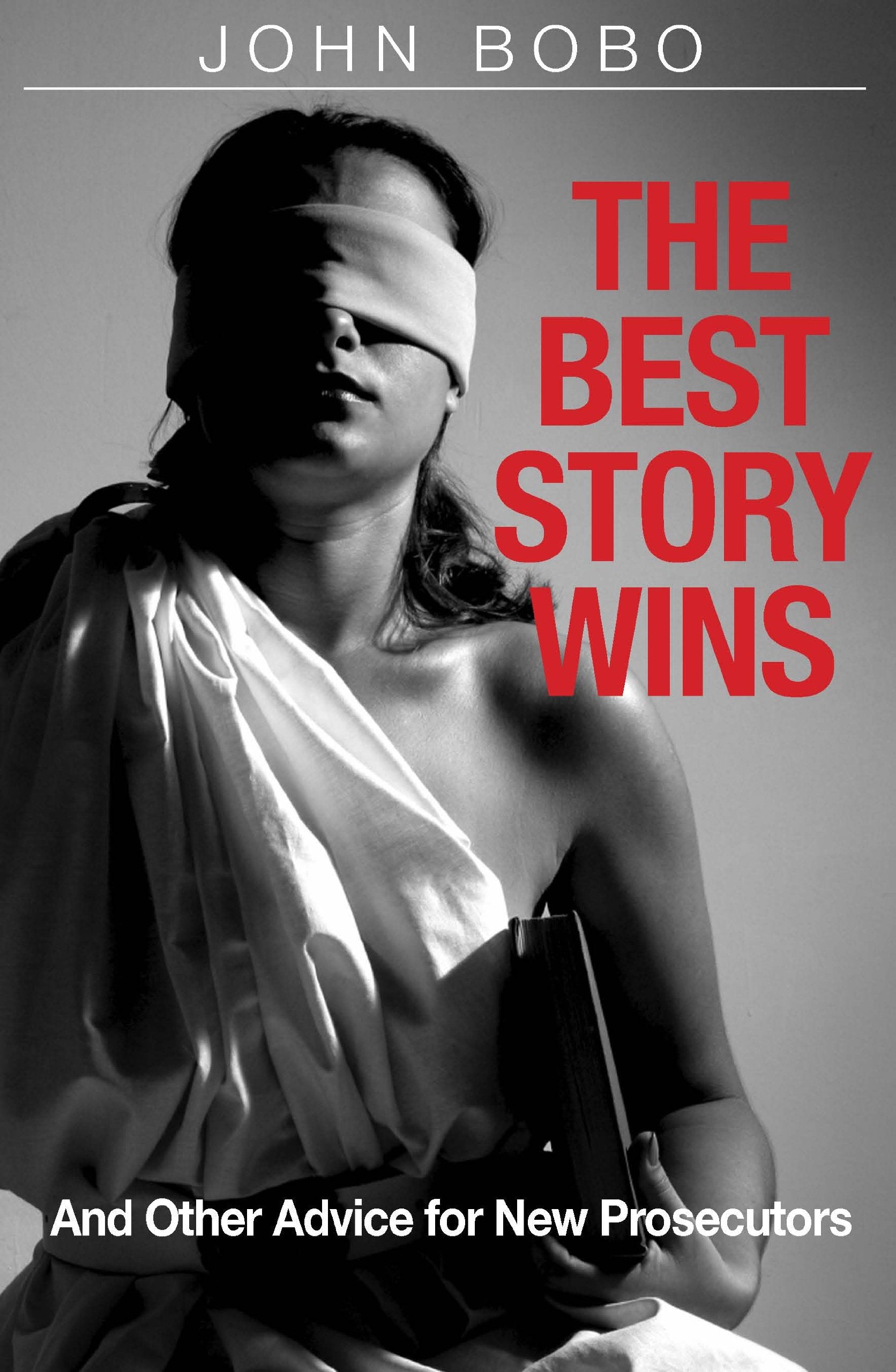 The Best Story Wins: And Other Advice for New Prosecutors – A Practical Law Book to Trial Advocacy, Storytelling, and Winning in Court for Prosecutors, Attorneys & Law Students by John Bobo (Paperback)