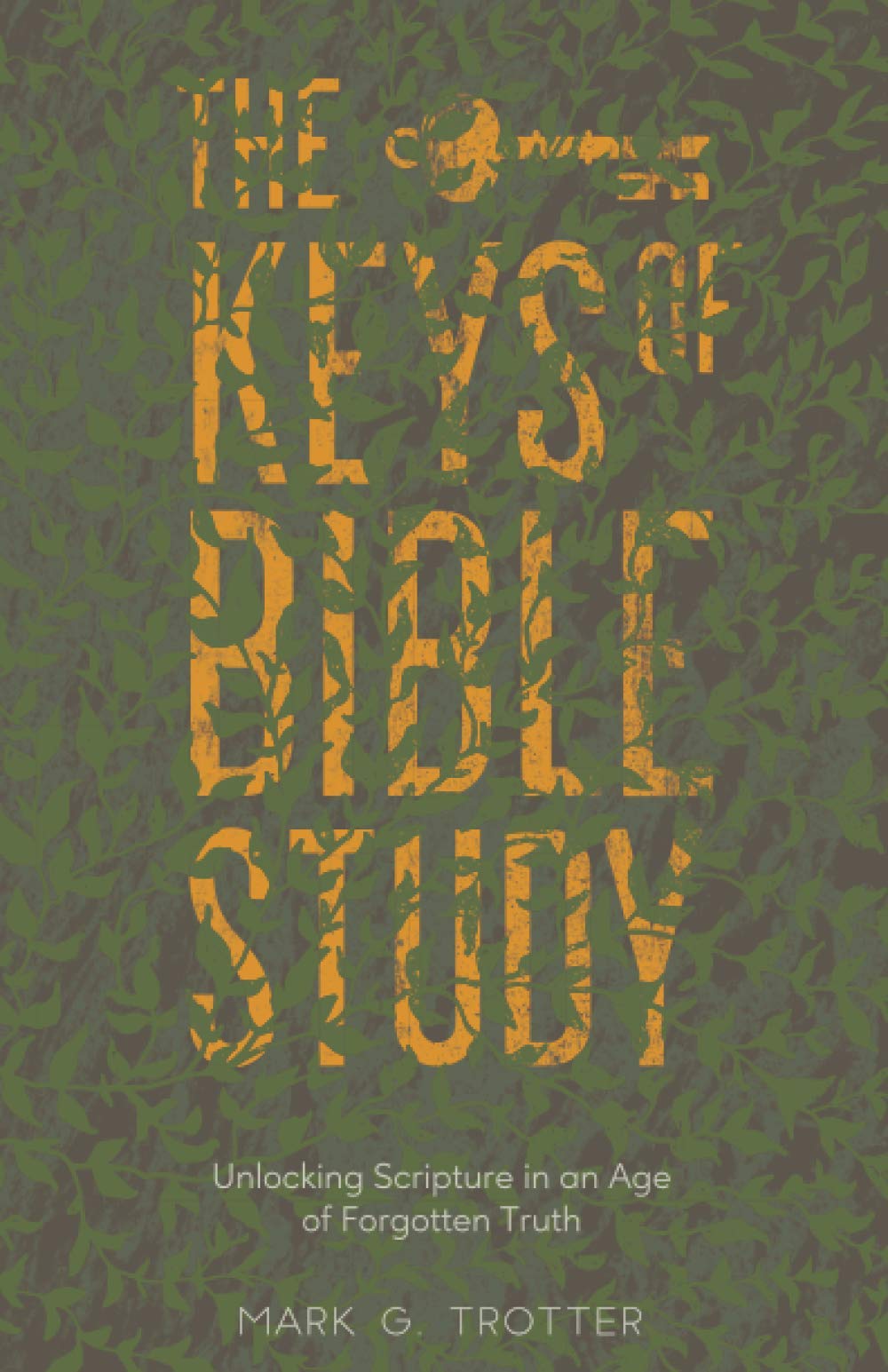 The Keys of Bible Study: Unlocking Scripture in an Age of Forgotten Truth