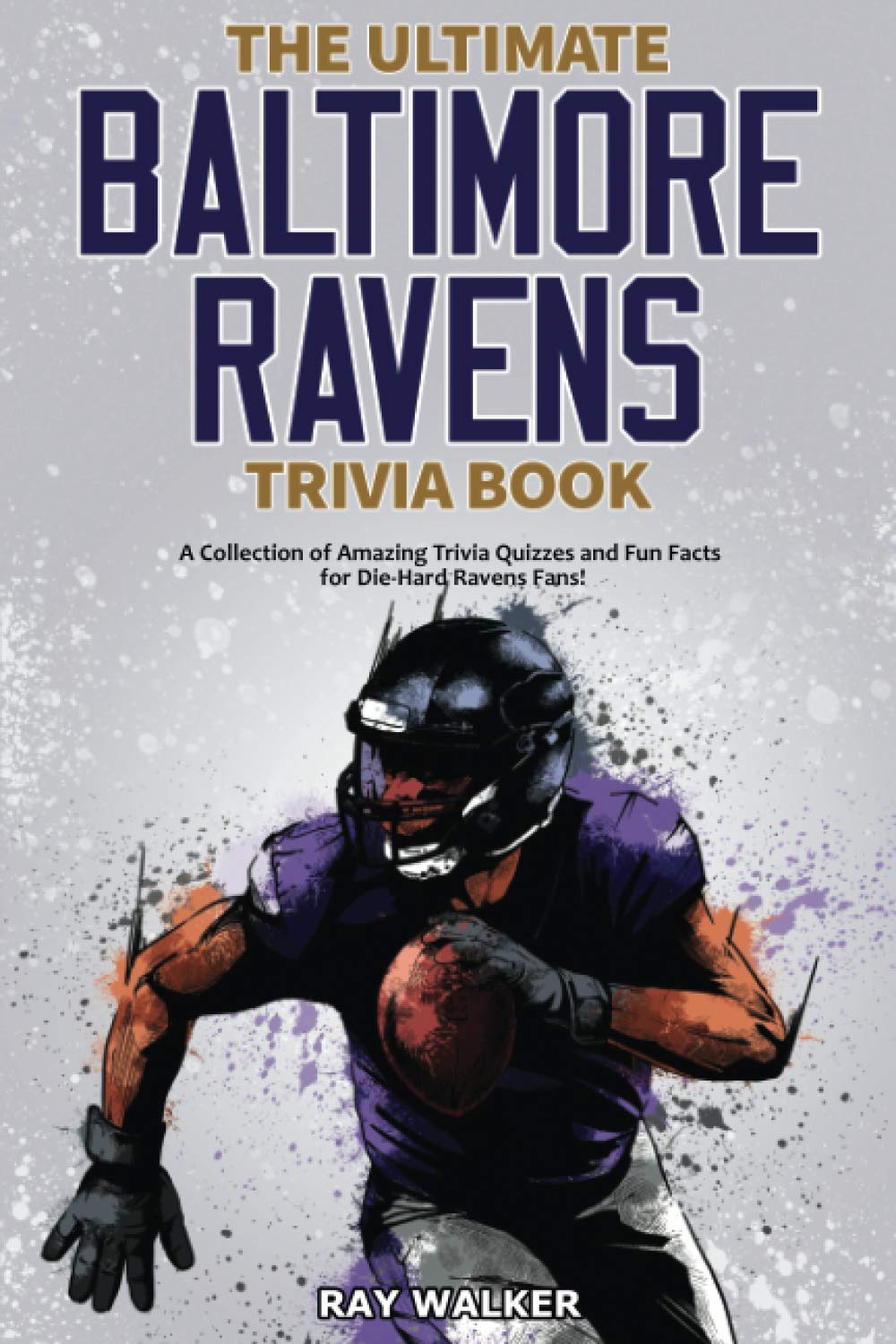 The Ultimate Baltimore Ravens Trivia Book: A Collection of Amazing Trivia Quizzes and Fun Facts for Die-Hard Ravens Fans!