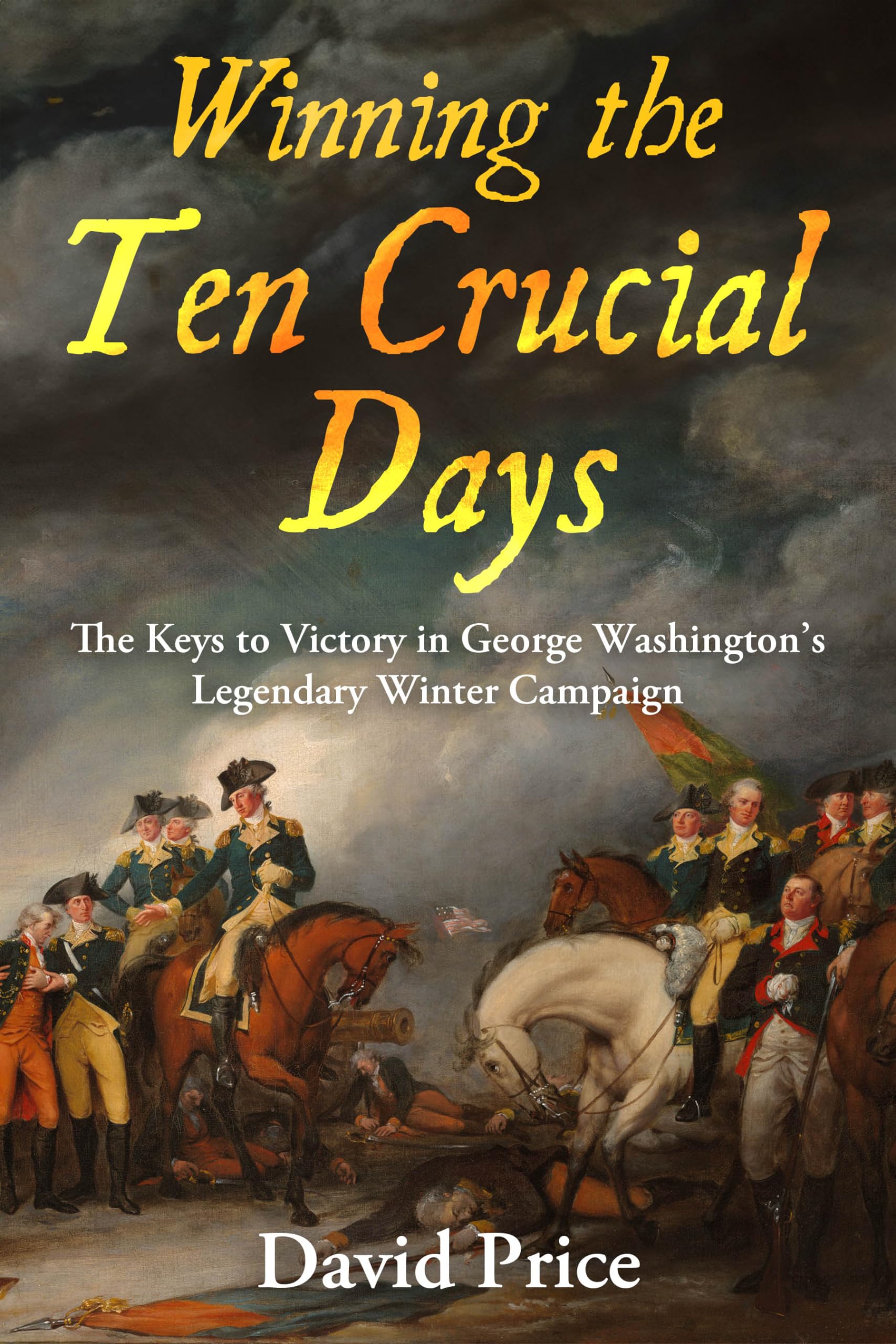 Winning the Ten Crucial Days: The Keys to Victory in George Washington&
