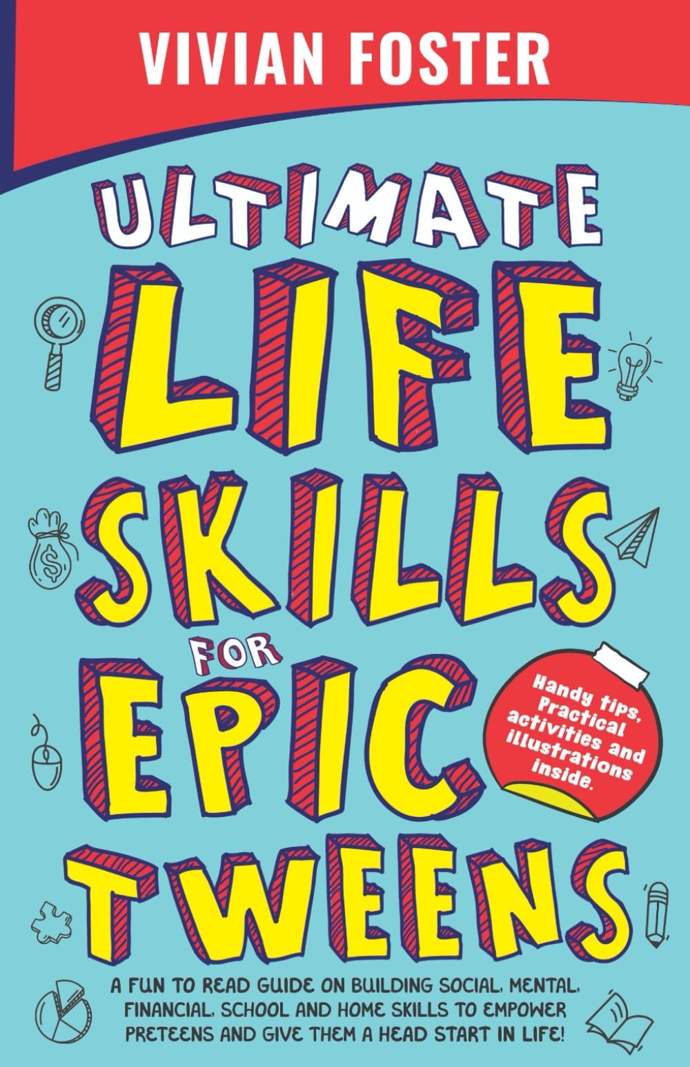 Ultimate Life Skills For Epic Tweens: A Fun To Read Guide On Building Social, Mental, Financial, School And Home Skills To Empower Preteens And Give Them A Head Start In Life (Life Skills Mastery)