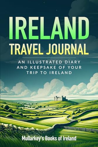 Ireland Travel Journal: AN ILLUSTRATED DIARY AND KEEPSAKE OF YOUR TRIP TO IRELAND (Fascinating Books About Ireland)