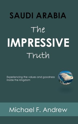 SAUDI ARABIA: THE IMPRESSIVE TRUTH: Experiencing the values and goodness inside the Kingdom — used book cover