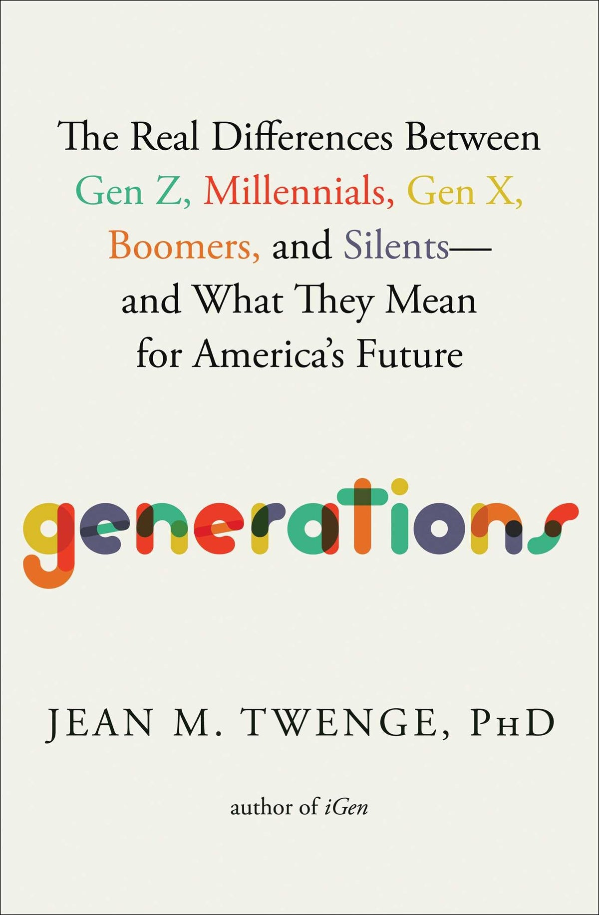 Generations: The Real Differences Between Gen Z, Millennials, Gen X, Boomers, and Silents―and What They Mean for America&