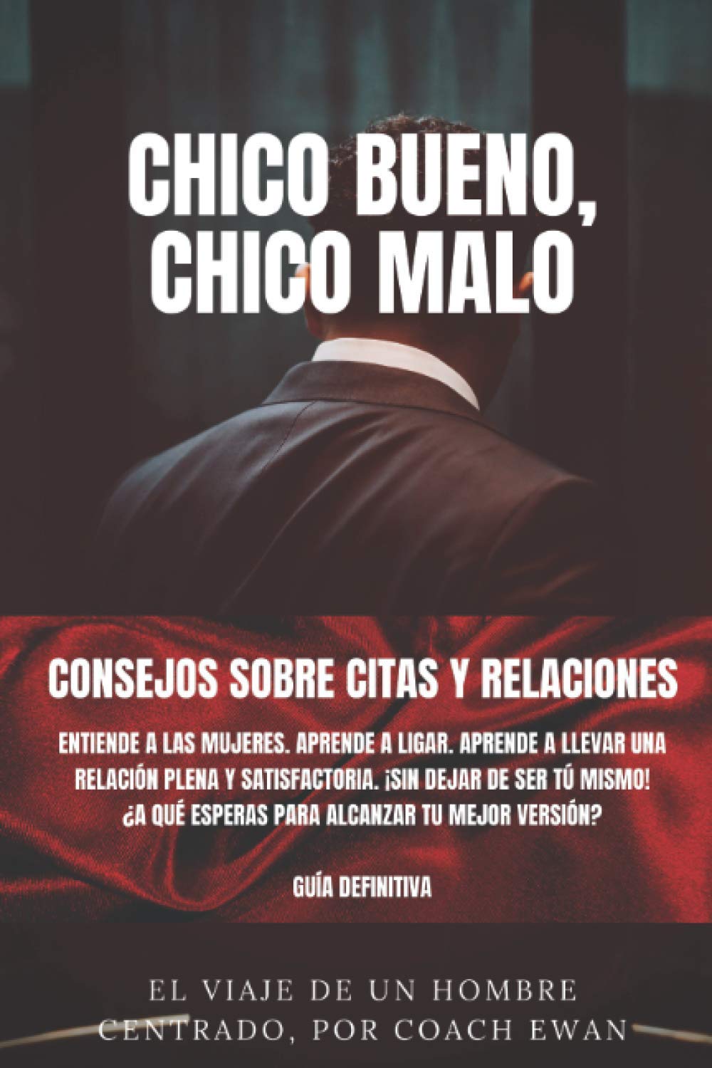 CHICO BUENO, CHICO MALO: CONSEJOS SOBRE CITAS Y RELACIONES: Entiende a las mujeres. Aprende a ligar. Aprende a llevar una relación plena y ... HOMBRE CENTRADO Y SEDUCTOR) (Spanish Edition)