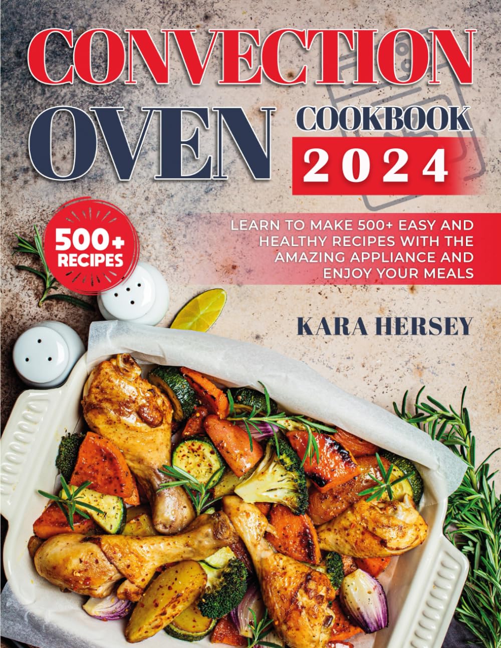 CONVECTION OVEN COOKBOOK 2024: Learn to Make 500+ Easy and Healthy Recipes With the amazing Appliance and Enjoy Your Meals.