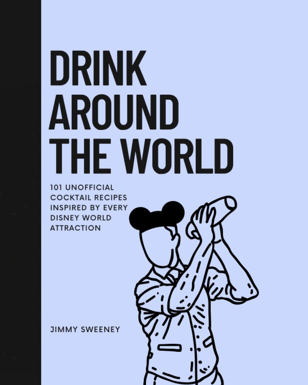 Drink Around the World: 101 Unofficial Cocktail Recipes Inspired by Every Disney World Attraction