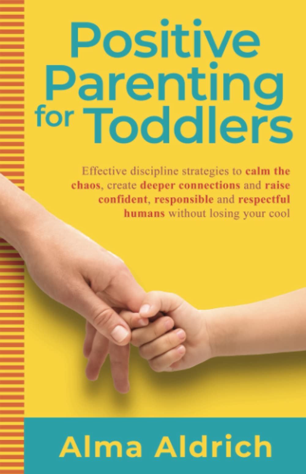 Positive Parenting for Toddlers: Effective Discipline Strategies to Calm the Chaos, Create Deeper Connections and Raise Confident, Responsible and ... Losing Your Cool (All things parenting)