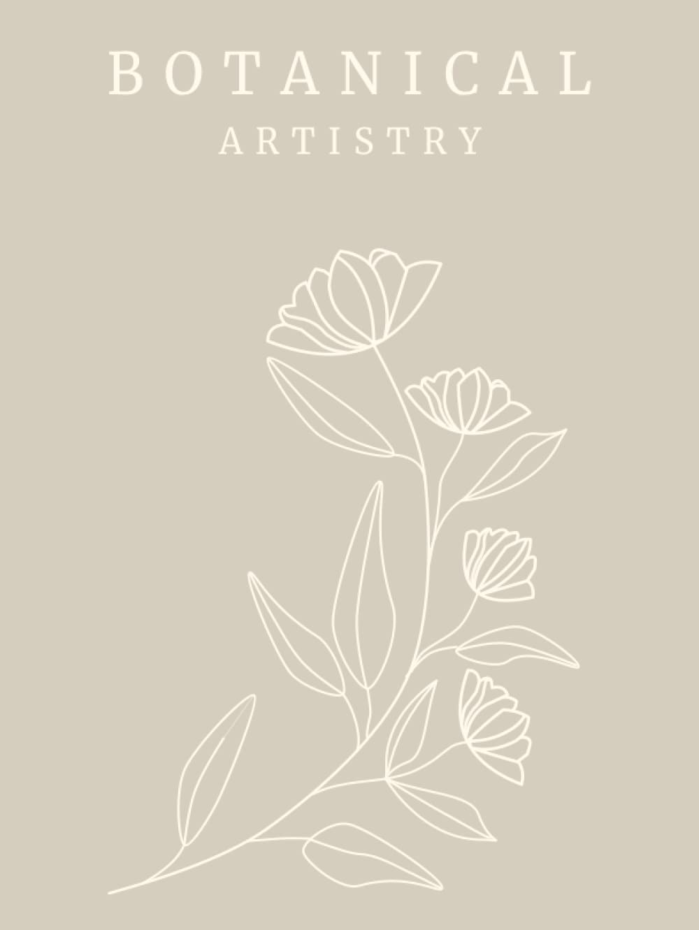 Botanical Artistry: A Hardcover Floral Decorative Book & Journal for Interior Design | Modern Neutral Beige & Cream Tone | Flower Aesthetic for ... Notebook Pages — used book cover