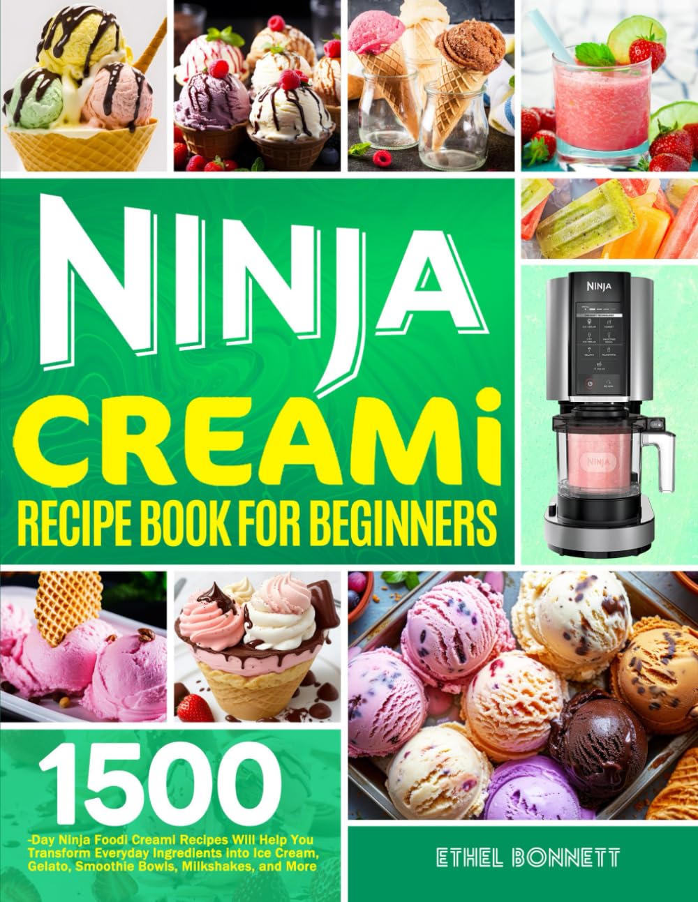 Ninja Creami Recipe Book for Beginners: 1500-Day Ninja Foodi Creami Recipes Will Help You Transform Everyday Ingredients into Ice Cream, Gelato, Smoothie Bowls, Milkshakes, and More
