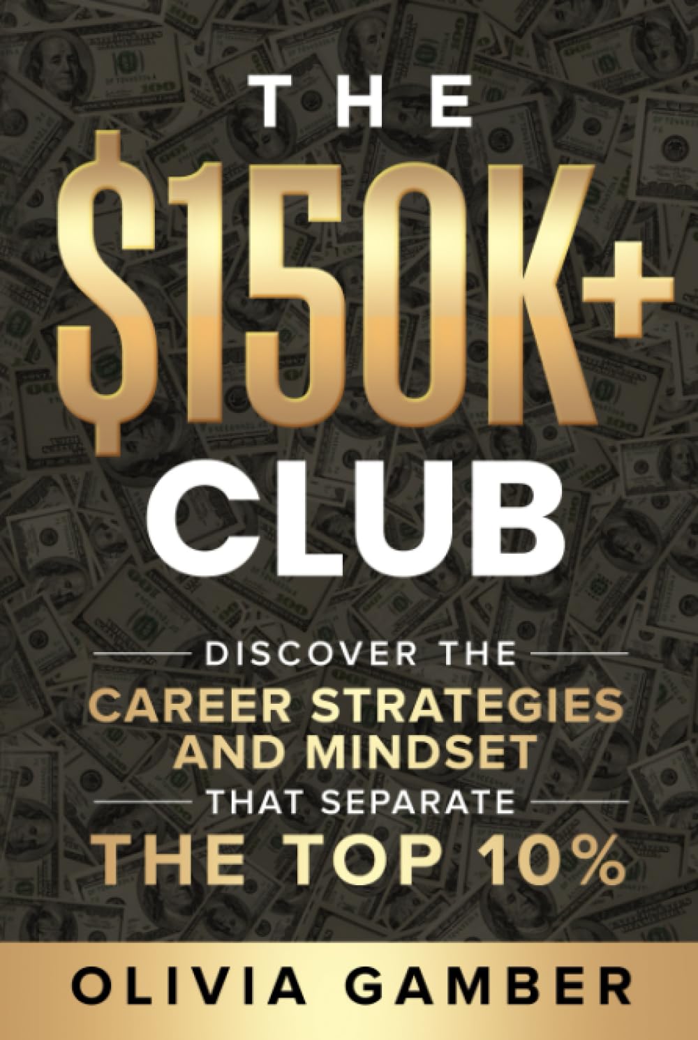 The $150k+ Club: Discover the Career Strategies and Mindset that Separates the Top 10%