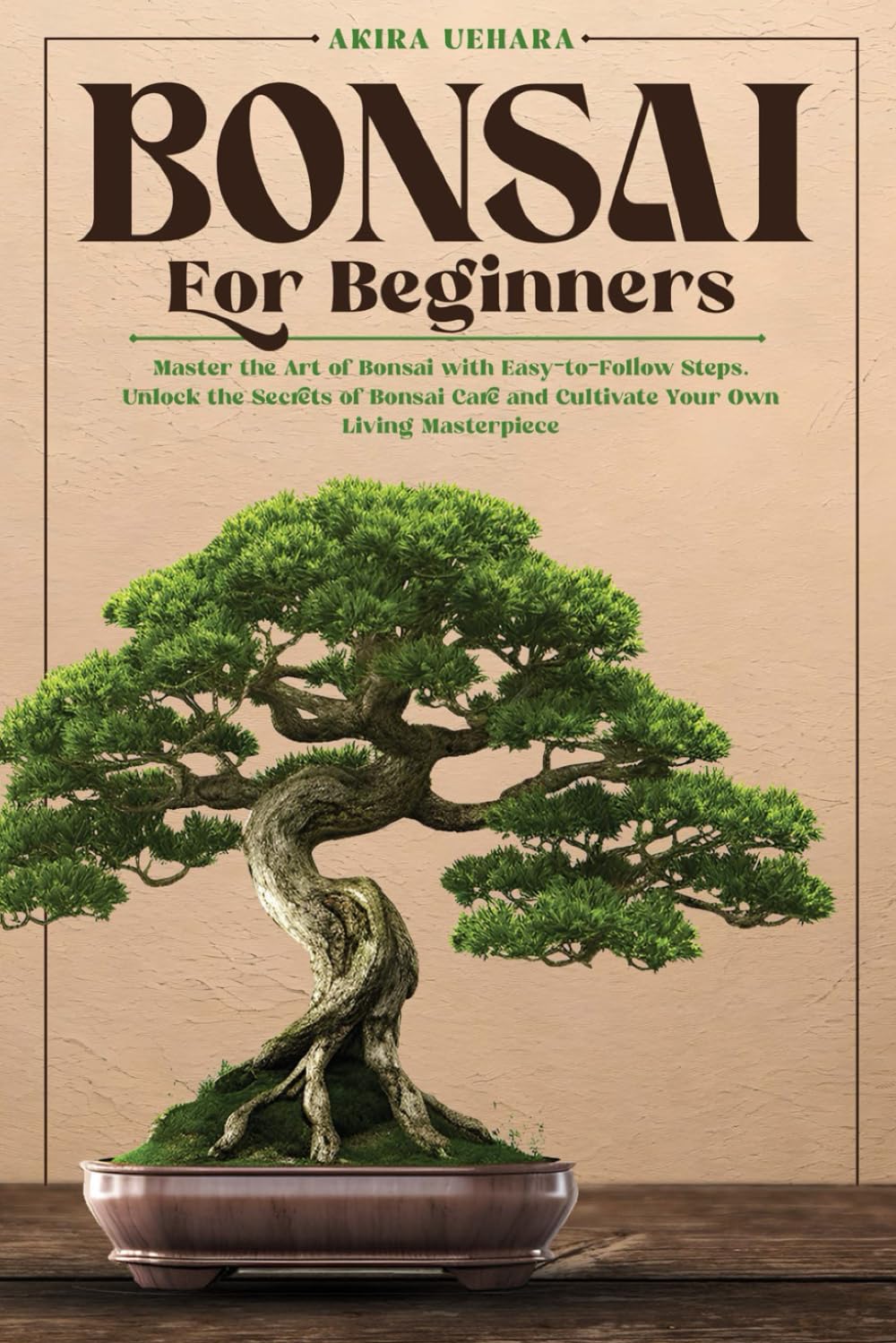 Bonsai for Beginners: Master the Art of Bonsai with Easy-to-Follow Steps. Unlock the Secrets of Bonsai Care and Cultivate Your Own Living Masterpiece