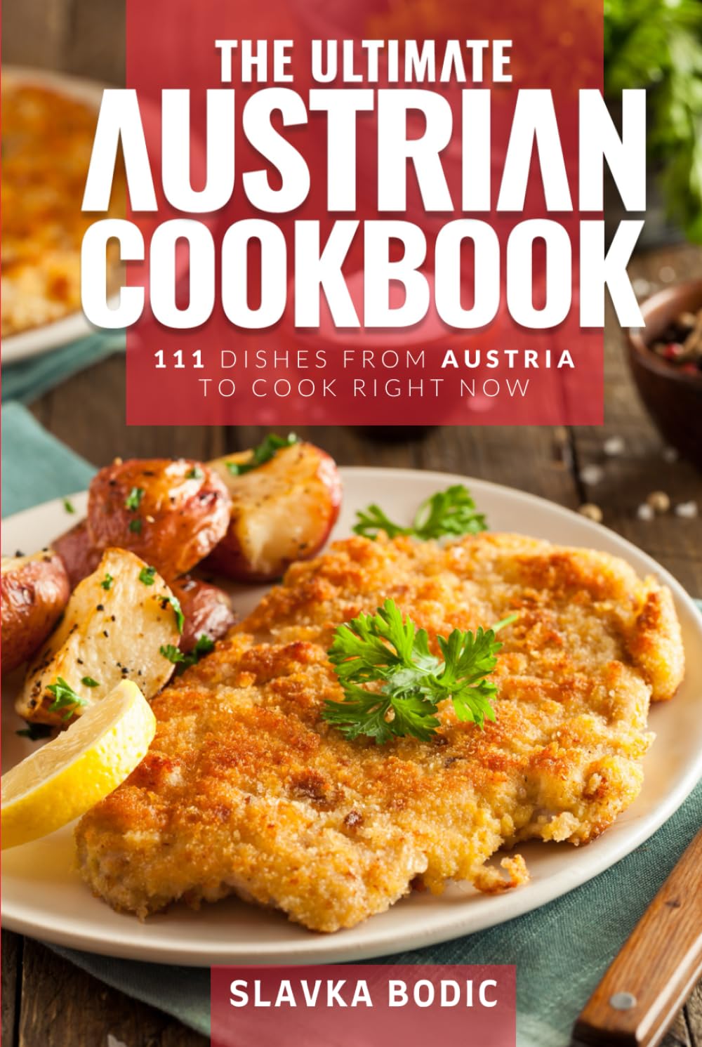 The Ultimate Austrian Cookbook: 111 Dishes From Austria To Cook Right Now (World Cuisines)