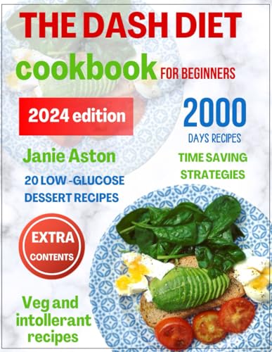 The Dash Diet cookbook for Beginners: The ultimate guide for beginners to low blood pressure problem, managing weight and control blood sugar without sacrificing taste with quick and easy recipes.