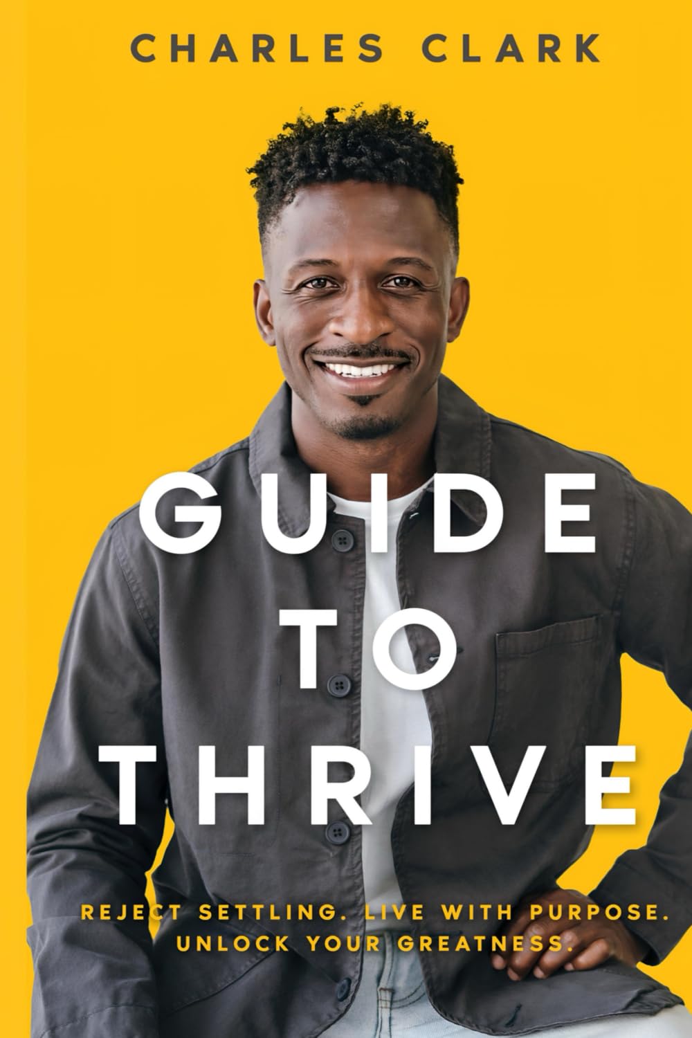 GUIDE TO THRIVE: REJECT SETTLING. LIVE WITH PURPOSE. UNLOCK YOUR GREATNESS.