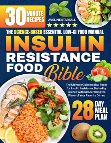 Insulin Resistance Food Bible: The Ultimate Guide to Ideal Foods for Insulin Resistance, Backed by Science Without Sacrificing the Flavor of Your Favorite Dishes