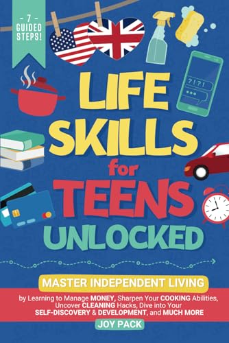 Life Skills for Teens Unlocked: Master Independent Living by Learning to Manage Money, Sharpen Cooking Abilities, Uncover Cleaning Hacks, Dive into Your Self-Discovery & Development, and Much More