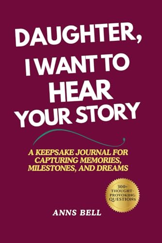 Daughter, I Want to Hear Your Story: A Keepsake Journal For Capturing Memories, Milestones, And Dreams