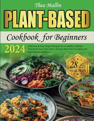 Plant-Based Cookbook for Beginners: Delicious & Easy Vegan Recipes for a Healthy Lifestyle. Transform Your Diet with a 28-Day Meal Plan for Balanced Nutrition and Wellness.
