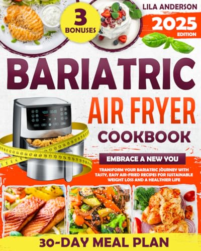 Bariatric Air Fryer Cookbook: Embrace a New You - Transform Your Bariatric Journey with Tasty, Easy Air-Fried Recipes for Sustainable Weight Loss and a Healthier Life