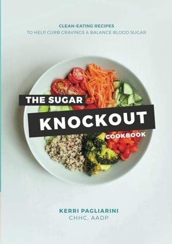 The Sugar Knockout Cookbook: Clean-eating Recipes to Help Curb Cravings & Balance Blood Sugar