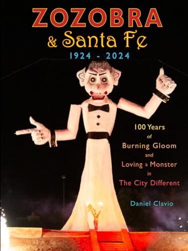 Zozobra and Santa Fe 1924 - 2024: 100 Years of Burning Gloom and Loving a Monster in The City Different