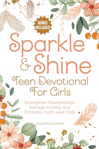 Sparkle & Shine: Teen Devotional for Girls: Strengthen Relationships, Manage Anxiety, and Embrace God&