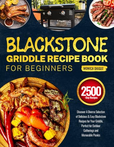 Blackstone Griddle Recipe Book for Beginners: Discover A Diverse Selection of Delicious & Easy Blackstone Recipes for Your Griddle, Perfect for Outdoor Gatherings and Memorable Picnics