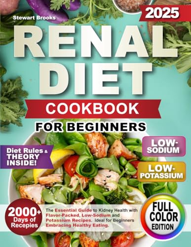 Renal Diet Cookbook: The Essential Guide to Kidney Health with Flavor-Packed, Low-Sodium and Potassium Recipes. Ideal for Beginners Embracing Healthy Eating