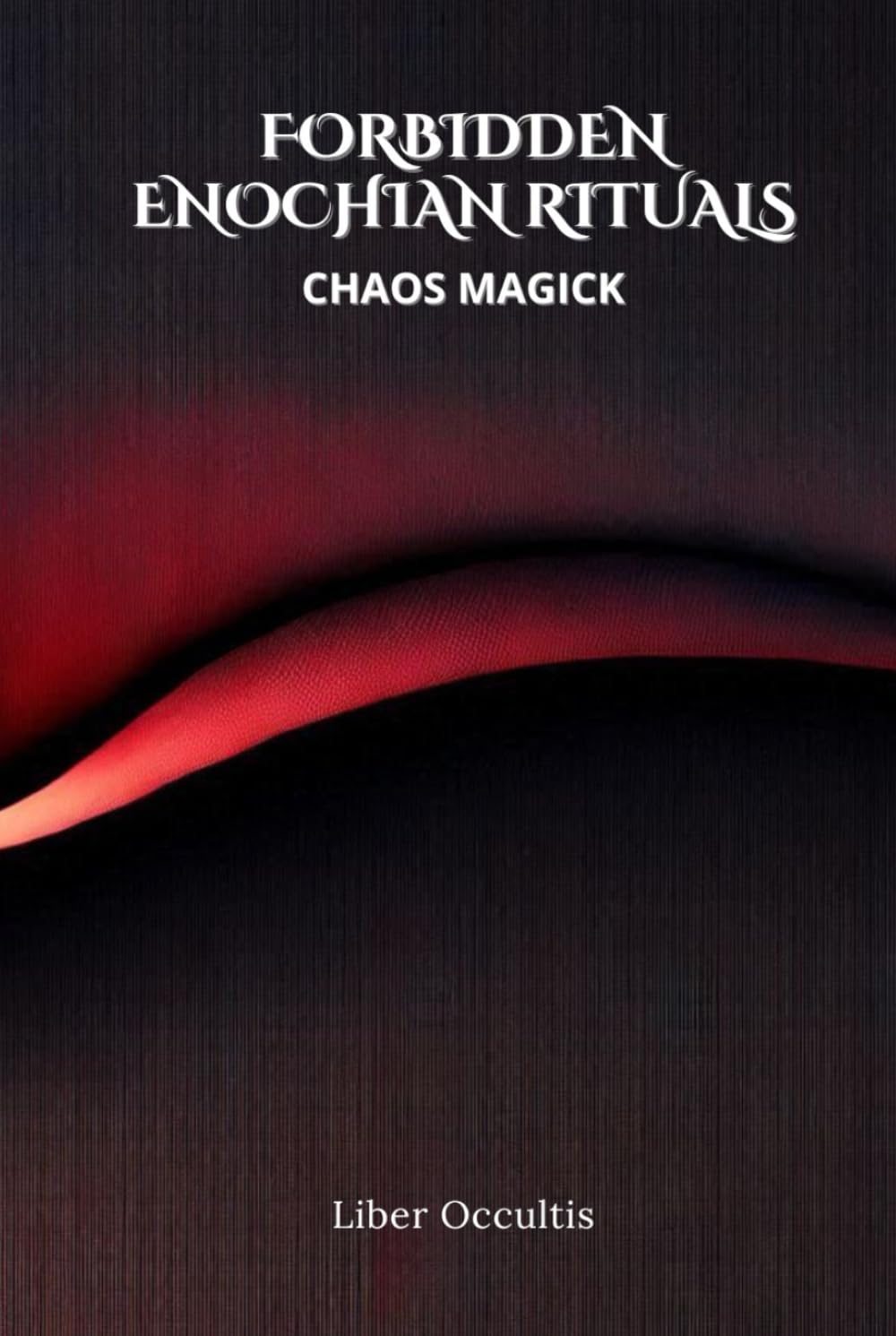 Enochian Forbidden Rituals: Chaos Magick: 104 Full Enochian Rituals