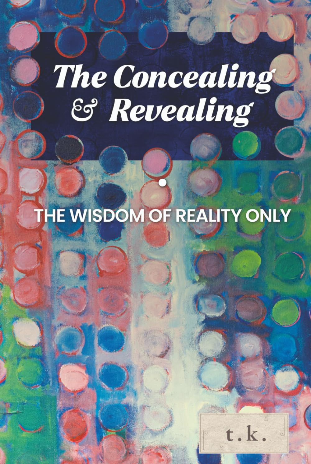 The Concealing and Revealing.: The wisdom of Reality Only.