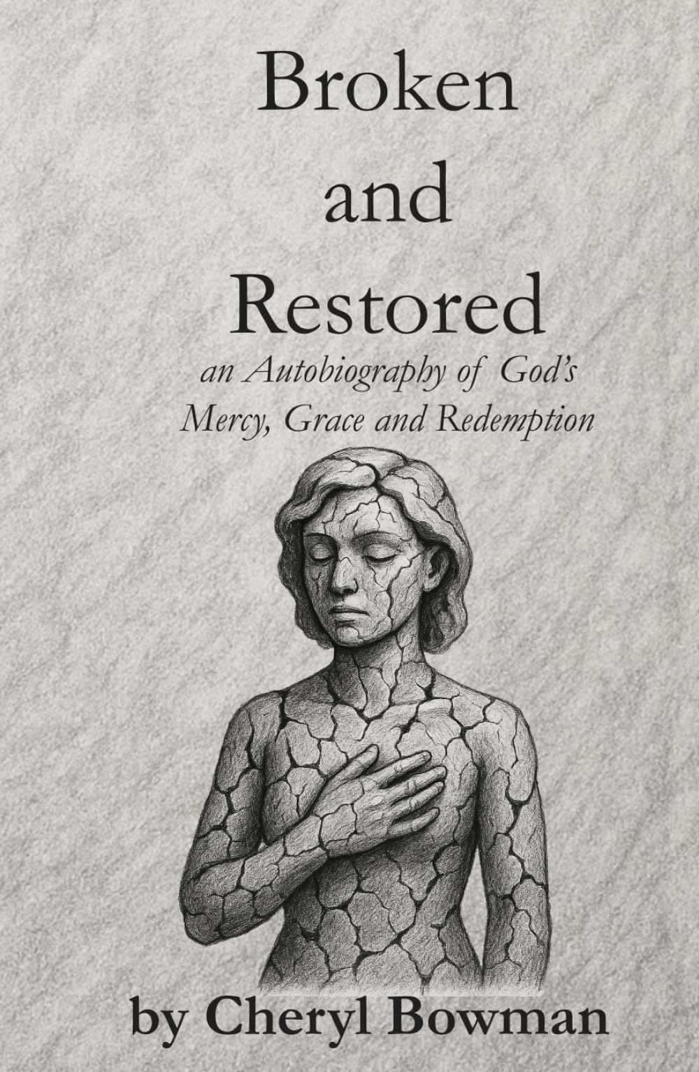 Broken and Restored: an Autobiography of God’s Mercy, Grace and Redemption