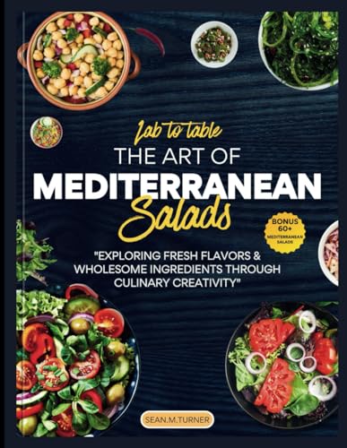 Lab to Table: The Art of Mediterranean Salads: "Exploring Fresh Flavors & Wholesome Ingredients Through Culinary Creativity"